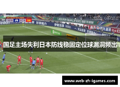 国足主场失利日本防线稳固定位球漏洞频出